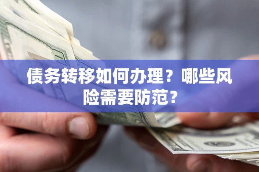 武汉债务转移如何办理？哪些风险需要防范？
