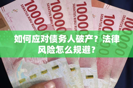 武汉如何应对债务人破产？法律风险怎么规避？