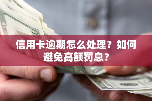 武汉信用卡逾期怎么处理？如何避免高额罚息？