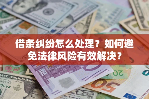 武汉借条纠纷怎么处理？如何避免法律风险有效解决？