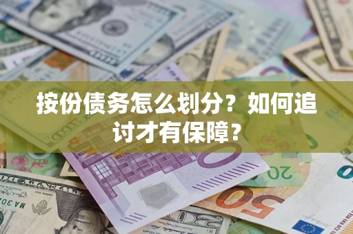 武汉按份债务怎么划分？如何追讨才有保障？
