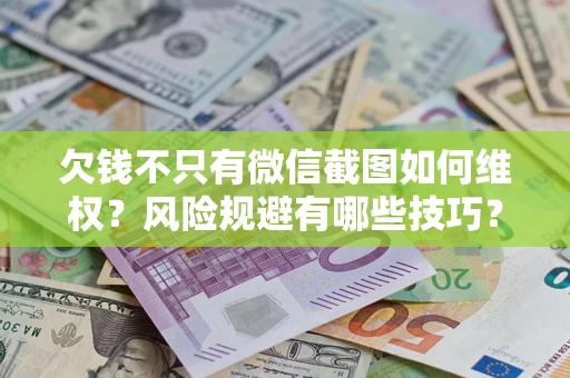 武汉欠钱不只有微信截图如何维权？风险规避有哪些技巧？