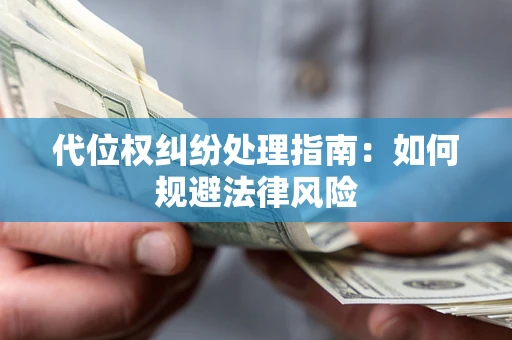 武汉代位权纠纷处理指南：如何规避法律风险