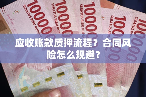 武汉应收账款质押流程？合同风险怎么规避？