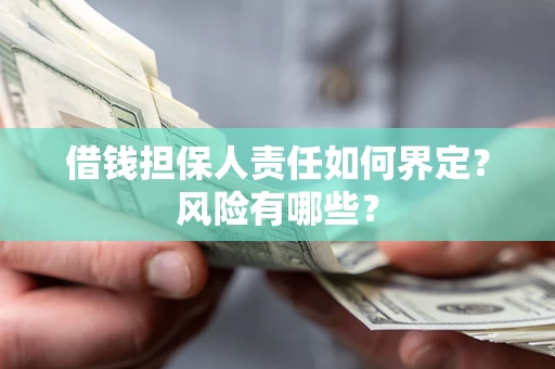 武汉借钱担保人责任如何界定?风险有哪些? 武汉借钱担保人责任如何界定?风险有哪些?