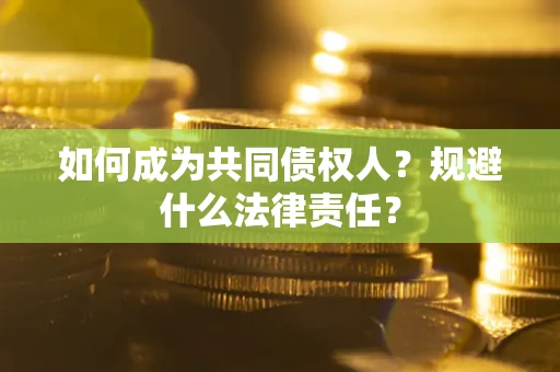 武汉如何成为共同债权人？规避什么法律责任？