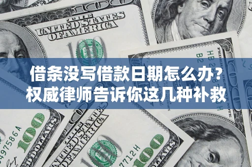 武汉借条没写借款日期怎么办？权威律师告诉你这几种补救方法！