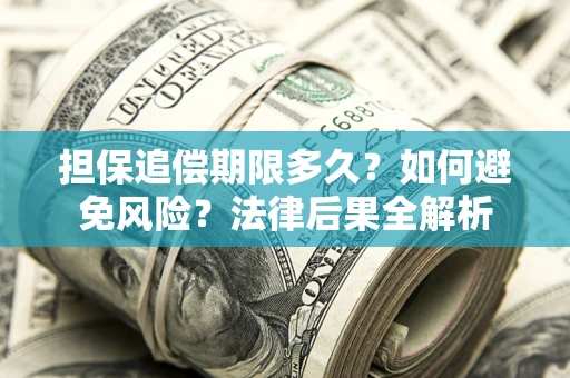 武汉担保追偿期限多久？如何避免风险？法律后果全解析