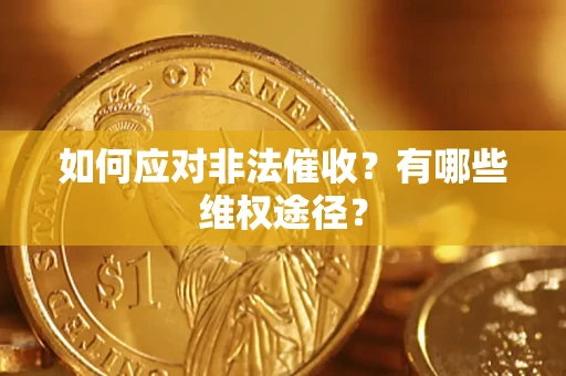 武汉如何应对非法催收？有哪些维权途径？