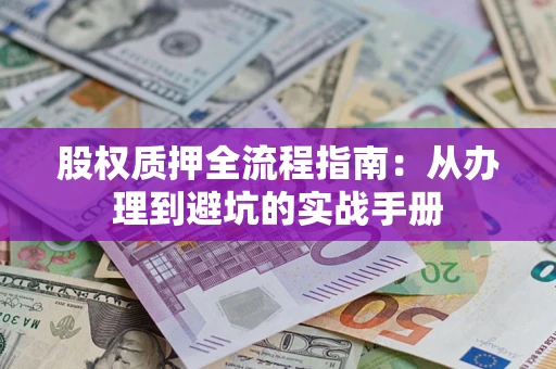 武汉股权质押全流程指南：从办理到避坑的实战手册