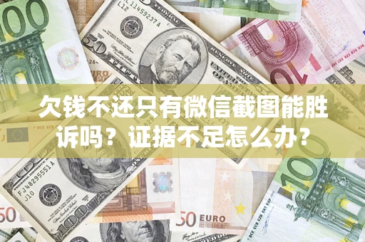 武汉欠钱不还只有微信截图能胜诉吗？证据不足怎么办？