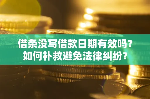 武汉借条没写借款日期有效吗？如何补救避免法律纠纷？