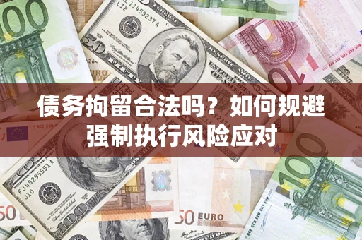 武汉债务拘留合法吗？如何规避强制执行风险应对