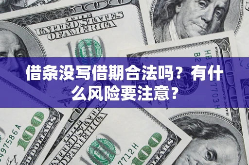 武汉借条没写借期合法吗？有什么风险要注意？