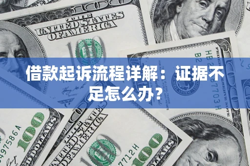 武汉借款起诉流程详解：证据不足怎么办？