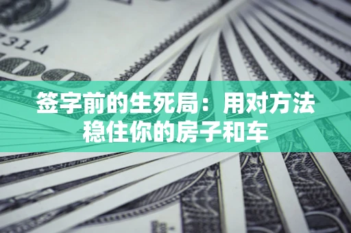 武汉签字前的生死局：用对方法稳住你的房子和车