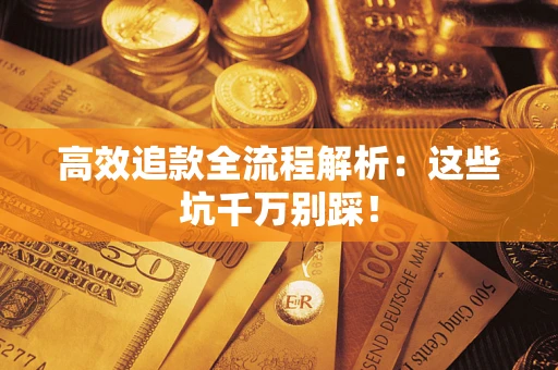 武汉高效追款全流程解析：这些坑千万别踩！