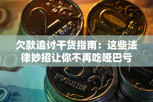 武汉欠款追讨干货指南：这些法律妙招让你不再吃哑巴亏