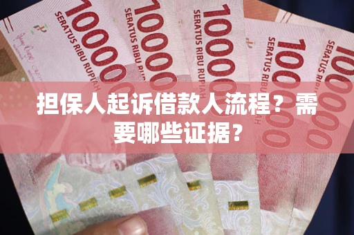 武汉担保人起诉借款人流程?需要哪些证据? 武汉担保人起诉借款人流程?需要哪些证据?