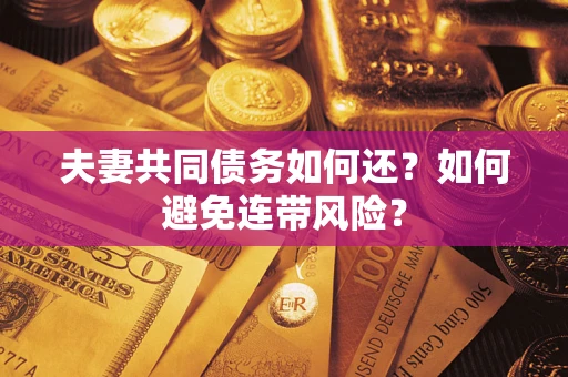 武汉夫妻共同债务如何还？如何避免连带风险？