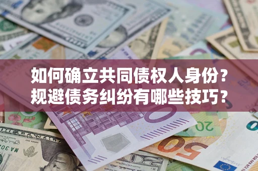 武汉如何确立共同债权人身份？规避债务纠纷有哪些技巧？