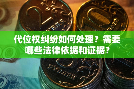 武汉代位权纠纷如何处理？需要哪些法律依据和证据？