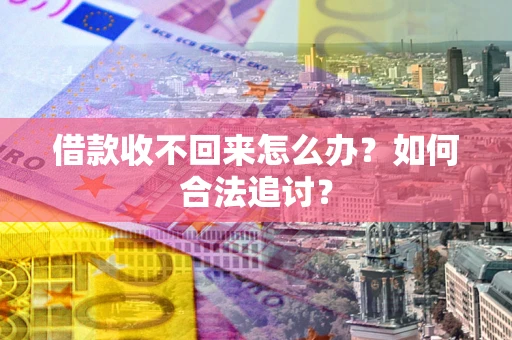 武汉借款收不回来怎么办？如何合法追讨？