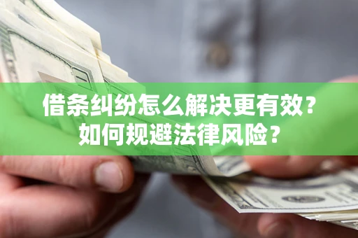 武汉借条纠纷怎么解决更有效？如何规避法律风险？