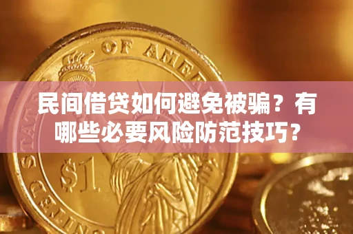 武汉民间借贷如何避免被骗？有哪些必要风险防范技巧？