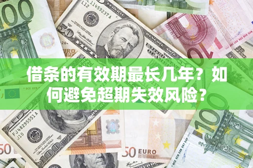 武汉借条的有效期最长几年？如何避免超期失效风险？