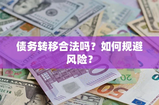 武汉债务转移合法吗？如何规避风险？