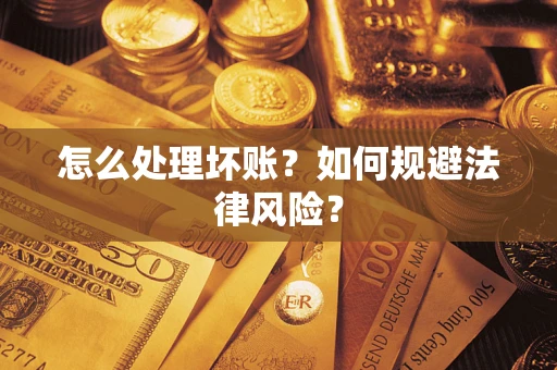武汉怎么处理坏账？如何规避法律风险？