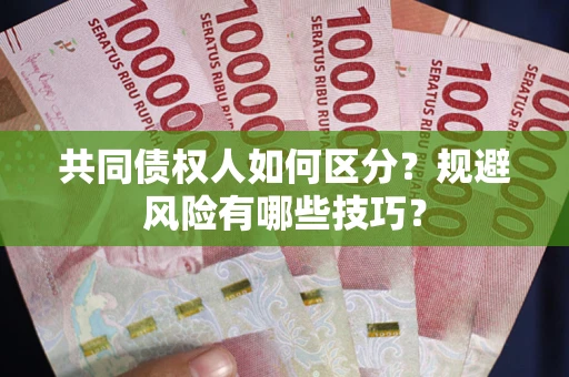 武汉共同债权人如何区分？规避风险有哪些技巧？