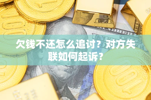 武汉欠钱不还怎么追讨？对方失联如何起诉？
