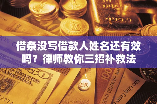 武汉借条没写借款人姓名还有效吗？律师教你三招补救法