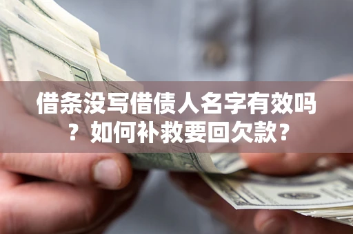 武汉借条没写借债人名字有效吗？如何补救要回欠款？