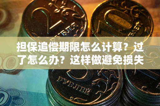 武汉担保追偿期限怎么计算？过了怎么办？这样做避免损失！