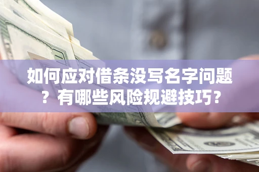 武汉如何应对借条没写名字问题？有哪些风险规避技巧？